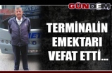 TERMİNALİN EMEKTARI VEFAT ETTİ…