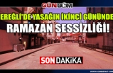 Ereğli'de yasağın ikinci gününde ramazan sessizliği!