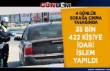 Yasağına uymayan 35 bin 422 kişiye ceza kesildi...