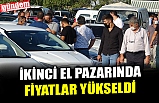 İKİNCİ EL PAZARINDA FİYATLAR YÜKSELDİ