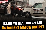 ISLAK YOLDA DURAMADI, ÖNÜNDEKİ ARACA ÇARPTI