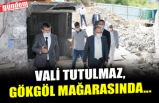 VALİ TUTULMAZ, GÖKGÖL MAĞARASINDA...