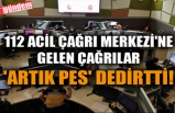 112 ACİL ÇAĞRI MERKEZİ'NE GELEN ÇAĞRILAR 'ARTIK PES' DEDİRTTİ!