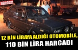 12 BİN LİRAYA ALDIĞI OTOMOBİLE, 110 BİN LİRA HARCADI