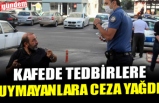 KAFEDE TEDBİRLERE UYMAYANLARA CEZA YAĞDI