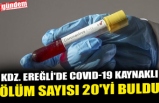 KDZ. EREĞLİ'DE COVID-19 KAYNAKLI ÖLÜM SAYISI 20'Yİ BULDU