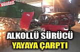 ALKOLLÜ SÜRÜCÜ YAYAYA ÇARPTI