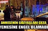 ANNESİNİN GÖZYAŞLARI CEZA YEMESİNE ENGEL OLAMADI