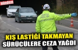 KIŞ LASTİĞİ TAKMAYAN SÜRÜCÜLERE CEZA YAĞDI