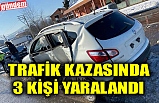 TRAFİK KAZASINDA 3 KİŞİ YARALANDI