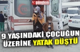 9 YAŞINDAKİ ÇOCUĞUN ÜZERİNE YATAK DÜŞTÜ