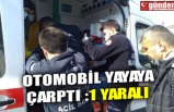 OTOMOBİL YAYAYA ÇARPTI :1 YARALI