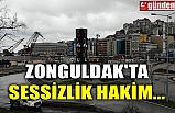 ZONGULDAK'TA SESSİZLİK HAKİM...