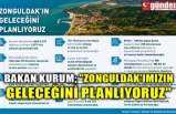 BAKAN KURUM; "ZONGULDAK'IMIZIN GELECEĞİNİ PLANLIYORUZ"