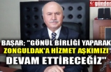 BAŞAR; "GÖNÜL BİRLİĞİ YAPARAK ZONGULDAK'A HİZMET AŞKIMIZI DEVAM ETTİRECEĞİZ"