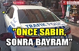 "ÖNCE SABIR, SONRA BAYRAM"