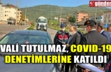 VALİ TUTULMAZ, COVID-19 DENETMLERİNE KATILDI