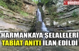 HARMANKAYA ŞELALELERİ TABİAT ANITI İLAN EDİLDİ