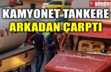 KAMYONET TANKERE ARKADAN ÇARPTI