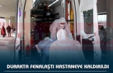 DURAKTA FENALAŞTI HASTANEYE KALDIRILDI