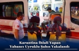 Karantina İhlali Yapan  Yabancı Uyruklu Şahıs Yakalandı