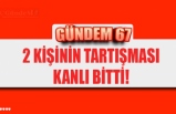 2 KİŞİNİN TARTIŞMASI KANLI BİTTİ!