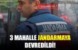 3 MAHALLE JANDARMAYA DEVREDİLDİ!