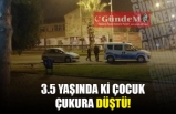 3.5 YAŞINDA Kİ ÇOCUK ÇUKURA DÜŞTÜ!