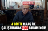 ''4 BİN TL İLE ÇALIŞTIRACAK İŞÇİ BULAMIYOR''