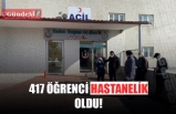 417 ÖĞRENCİ HASTANELİK OLDU!