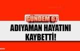 ADIYAMAN HAYATINI KAYBETTİ!