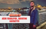 AĞIR YARALIYDI.. HAYATINI KAYBETTİ!