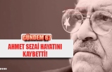 AHMET SEZAİ HAYATINI KAYBETTİ!