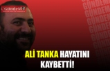 ALİ TANKA HAYATINI KAYBETTİ!