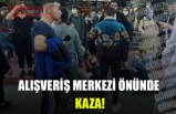 ALIŞVERİŞ MERKEZİ ÖNÜNDE KAZA!