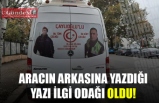 ARACIN ARKASINA YAZDIĞI YAZI İLGİ ODAĞI OLDU!