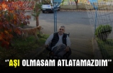 ''AŞI OLMASAM ATLATAMAZDIM''