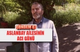 ASLANBAY AİLESİNİN ACI GÜNÜ