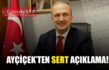 AYÇİÇEK'TEN SERT AÇIKLAMALAR!