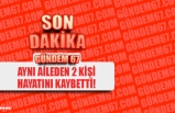 AYNI AİLEDEN 2 KİŞİ HAYATINI KAYBETTİ!