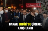 BAKAN, EREĞLİ’DE ÇİÇEKLE KARŞILANDI