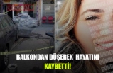 BALKONDAN DÜŞEREK HAYATINI KAYBETTİ!