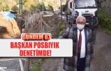 BAŞKAN POSBIYIK DENETİMDE!