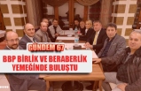 BBP BİRLİK YEMEĞİNDE BULUŞTU!