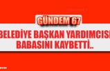 BELEDİYE BAŞKAN YARDIMCISI BABASINI KAYBETTİ..