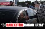 ''Bİ HAREKETİNE BAKAR HAYAT''