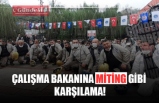 Çalışma Bakanına miting gibi karşılama!