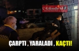 ÇARPTI, YARALADI, KAÇTI!