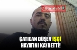 ÇATIDAN DÜŞEN İŞÇİ HAYATINI KAYBETTİ!