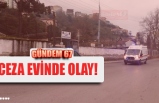 CEZA EVİNDE OLAY!